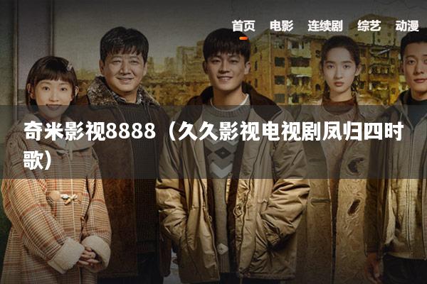 奇米影视8888(久久影视电视剧凤归四时歌)
