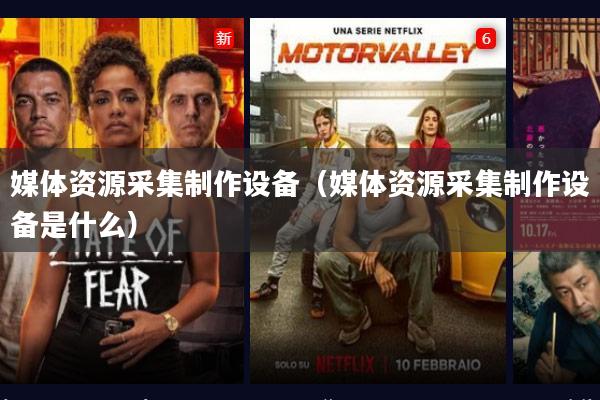 媒体资源采集制作设备(媒体资源采集制作设备是什么)