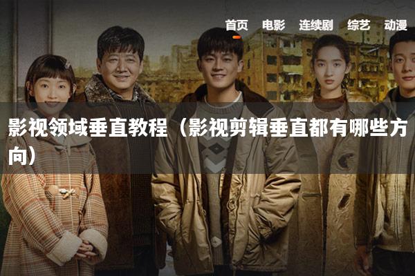 影视领域垂直教程(影视剪辑垂直都有哪些方向)